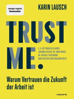 Trust me. Warum Vertrauen die Zukunft der Arbeit ist